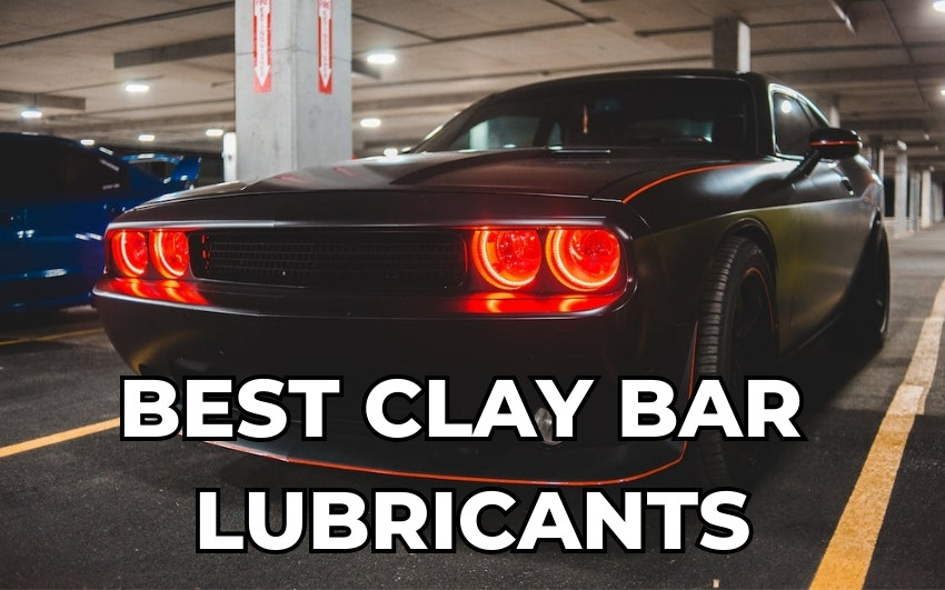 best clay bar lubricants 
